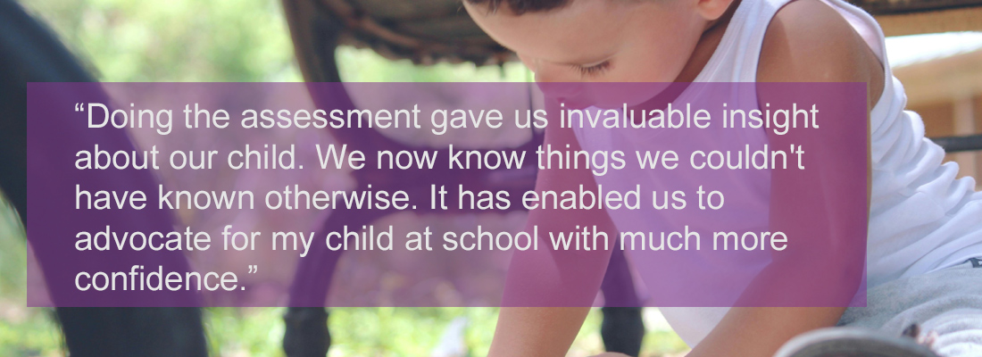 young boy on ground playing. Wording: “Doing the assessment gave us invaluable insight about our child. We now know things we couldn't have known otherwise. It has enabled us to advocate for my child at school with much more confidence.”