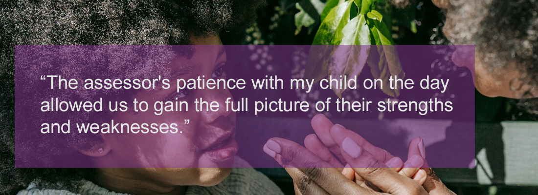 Young boy looking up mum who has his hand grasped between hers. Wording: "The assessor's patience with my child on the day allowed us to gain the full picture of my child strengths and weaknesses.”